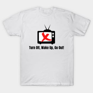 Turn Off, Wake Up, Go Out! T-Shirt